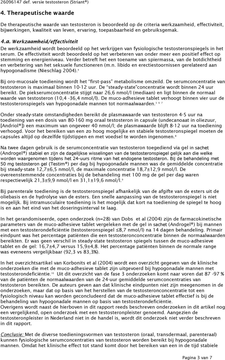 De effectiviteit wordt beoordeeld op het verbeteren van onder meer een positief effect op stemming en energieniveau.