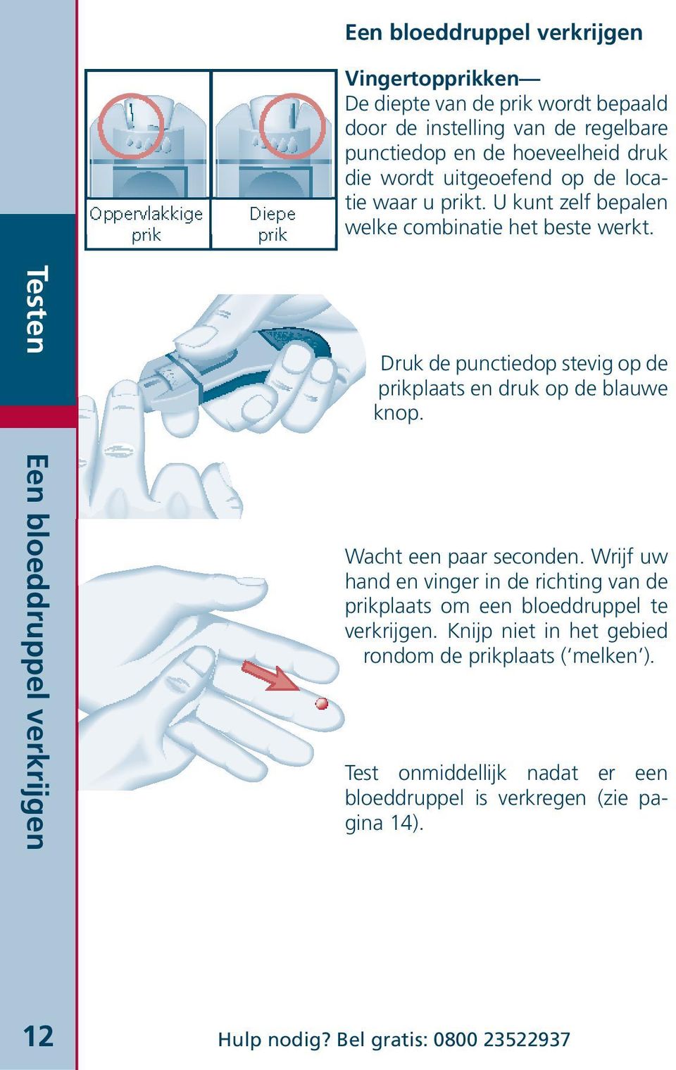 Testen Een bloeddruppel verkrijgen Druk de punctiedop stevig op de prikplaats en druk op de blauwe knop. Wacht een paar seconden.