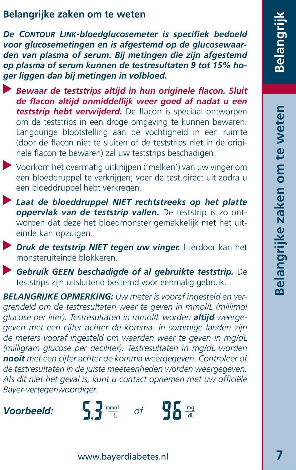 Sluit de flacon altijd onmiddellijk weer goed af nadat u een teststrip hebt verwijderd. De flacon is speciaal ontworpen om de teststrips in een droge omgeving te kunnen bewaren.