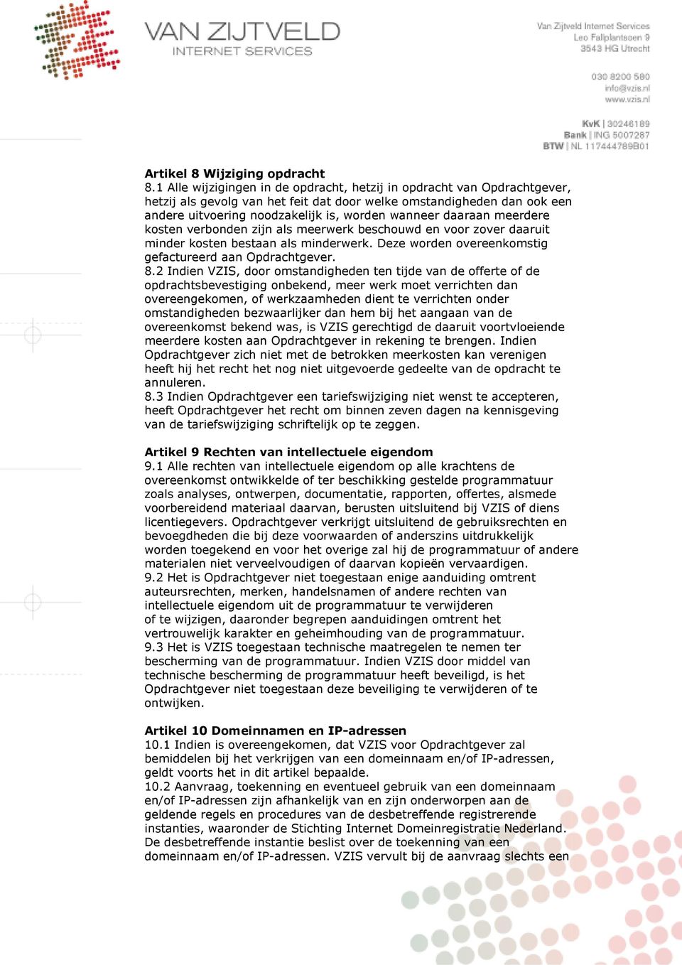 daaraan meerdere kosten verbonden zijn als meerwerk beschouwd en voor zover daaruit minder kosten bestaan als minderwerk. Deze worden overeenkomstig gefactureerd aan Opdrachtgever. 8.