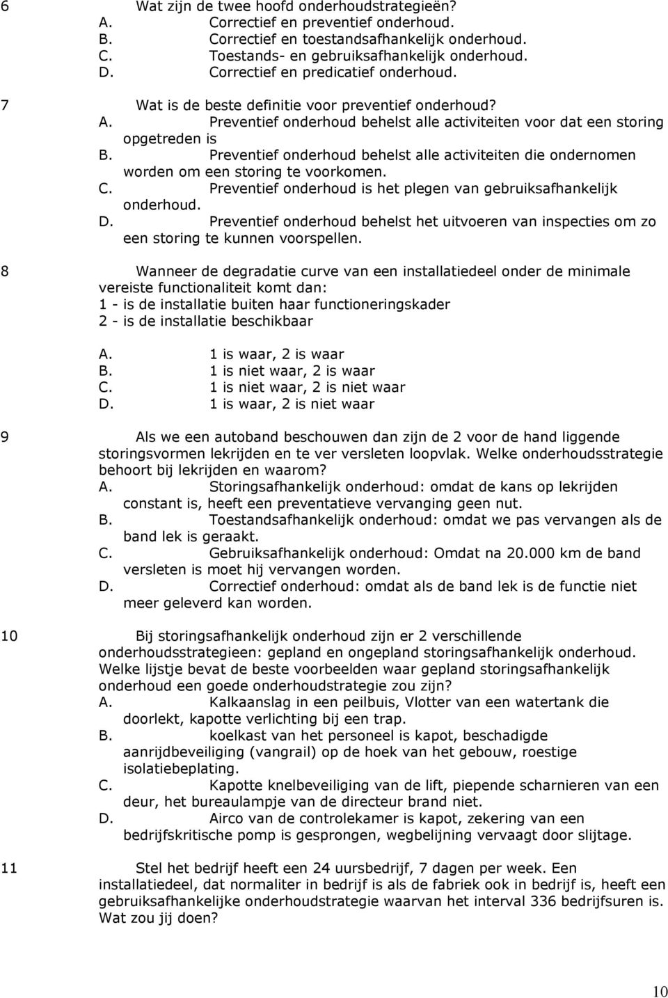 Preventief onderhoud behelst alle activiteiten die ondernomen worden om een storing te voorkomen. C. Preventief onderhoud is het plegen van gebruiksafhankelijk onderhoud. D.