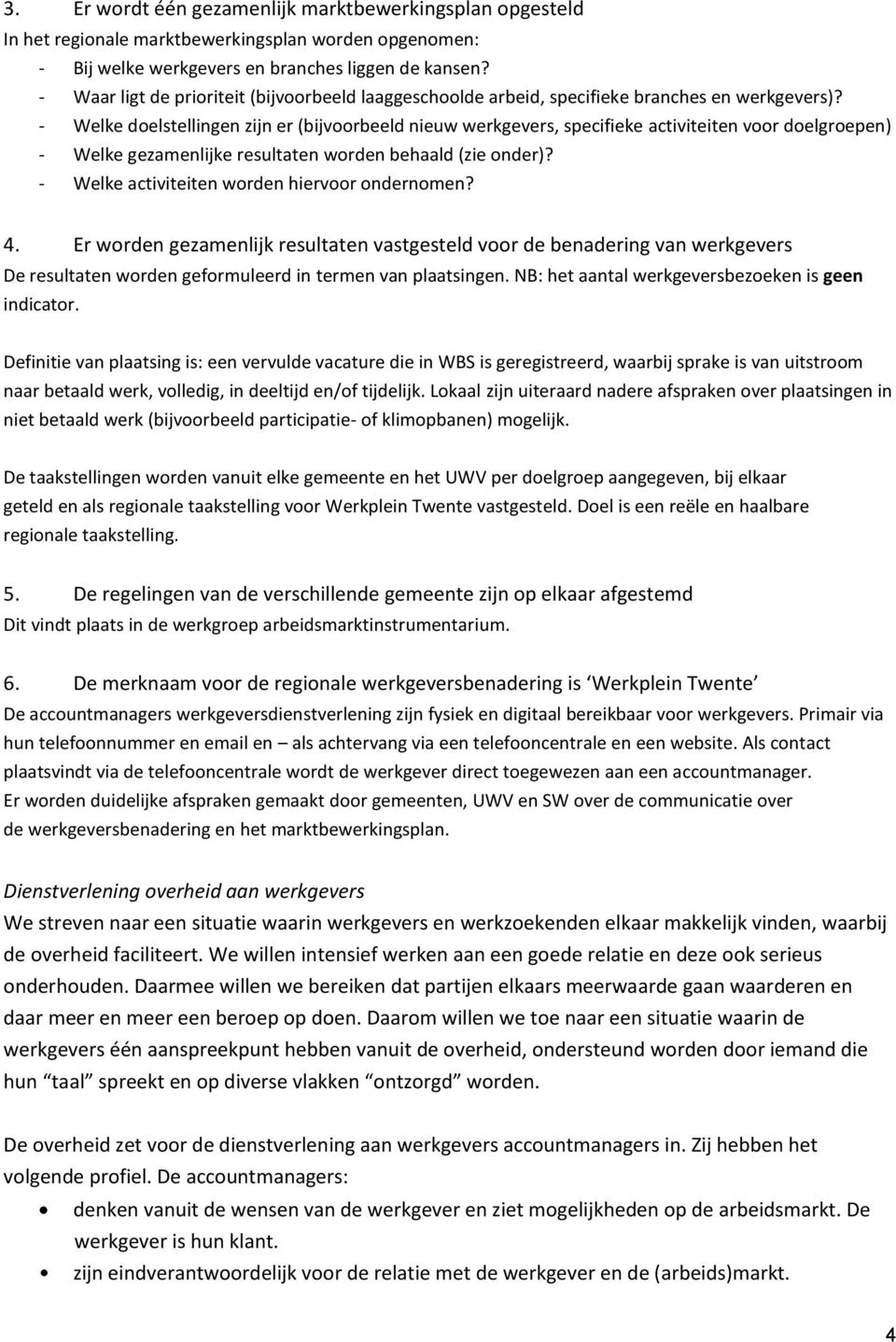 - Welke doelstellingen zijn er (bijvoorbeeld nieuw werkgevers, specifieke activiteiten voor doelgroepen) - Welke gezamenlijke resultaten worden behaald (zie onder)?