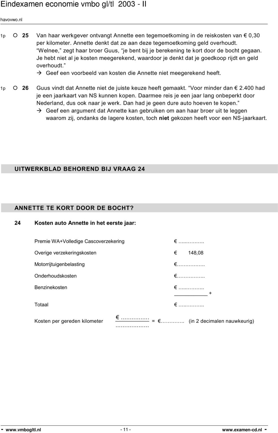 Geef een voorbeeld van kosten die Annette niet meegerekend heeft. 1p 26 Guus vindt dat Annette niet de juiste keuze heeft gemaakt. Voor minder dan 2.400 had je een jaarkaart van NS kunnen kopen.