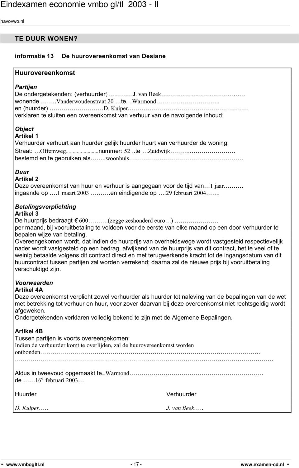 nummer: 52..te Zuidwijk... bestemd en te gebruiken als..woonhuis Duur Artikel 2 Deze overeenkomst van huur en verhuur is aangegaan voor de tijd van 1 jaar. ingaande op.1 maart 2003.en eindigende op.