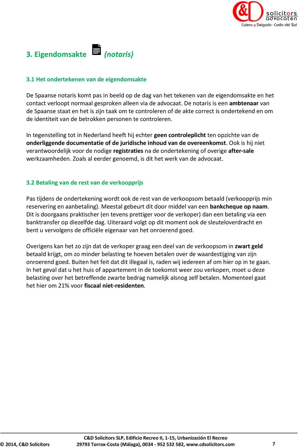 De notaris is een ambtenaar van de Spaanse staat en het is zijn taak om te controleren of de akte correct is ondertekend en om de identiteit van de betrokken personen te controleren.