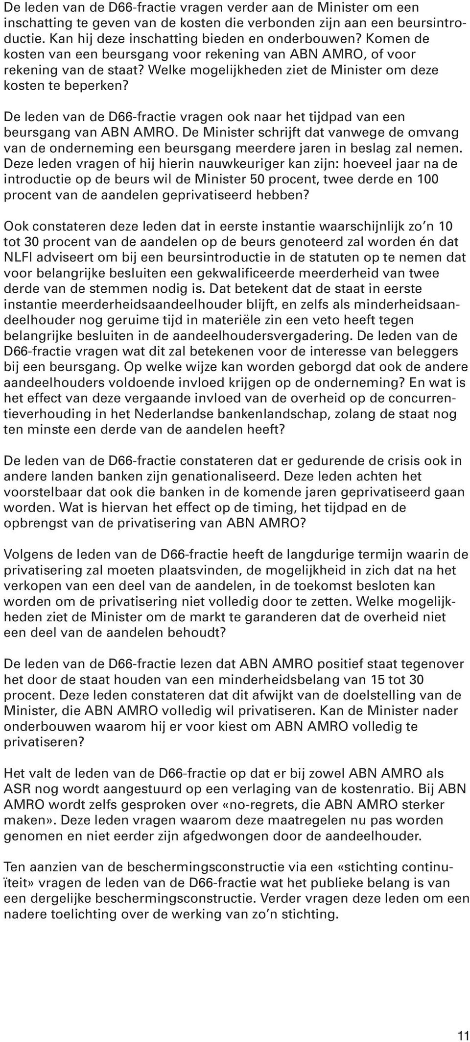 De leden van de D66-fractie vragen ook naar het tijdpad van een beursgang van ABN AMRO. De Minister schrijft dat vanwege de omvang van de onderneming een beursgang meerdere jaren in beslag zal nemen.