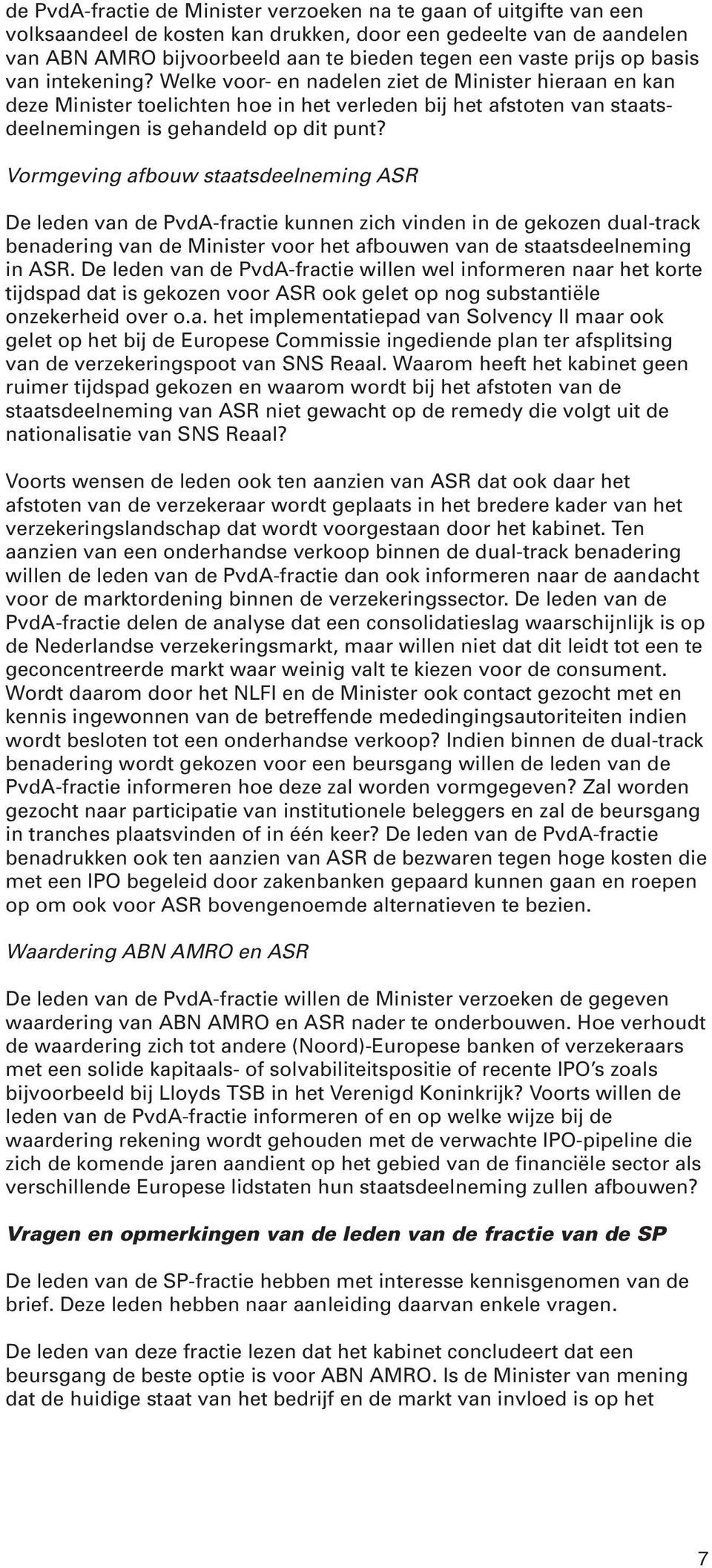 Vormgeving afbouw staatsdeelneming ASR De leden van de PvdA-fractie kunnen zich vinden in de gekozen dual-track benadering van de Minister voor het afbouwen van de staatsdeelneming in ASR.