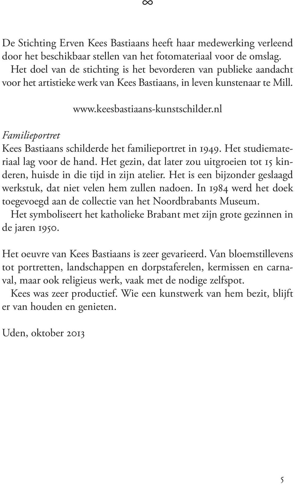 nl Familieportret Kees Bastiaans schilderde het familieportret in 1949. Het studiemateriaal lag voor de hand. Het gezin, dat later zou uitgroeien tot 15 kinderen, huisde in die tijd in zijn atelier.