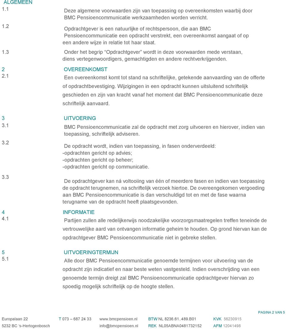 1 Een overeenkomst komt tot stand na schriftelijke, getekende aanvaarding van de offerte of opdrachtbevestiging.