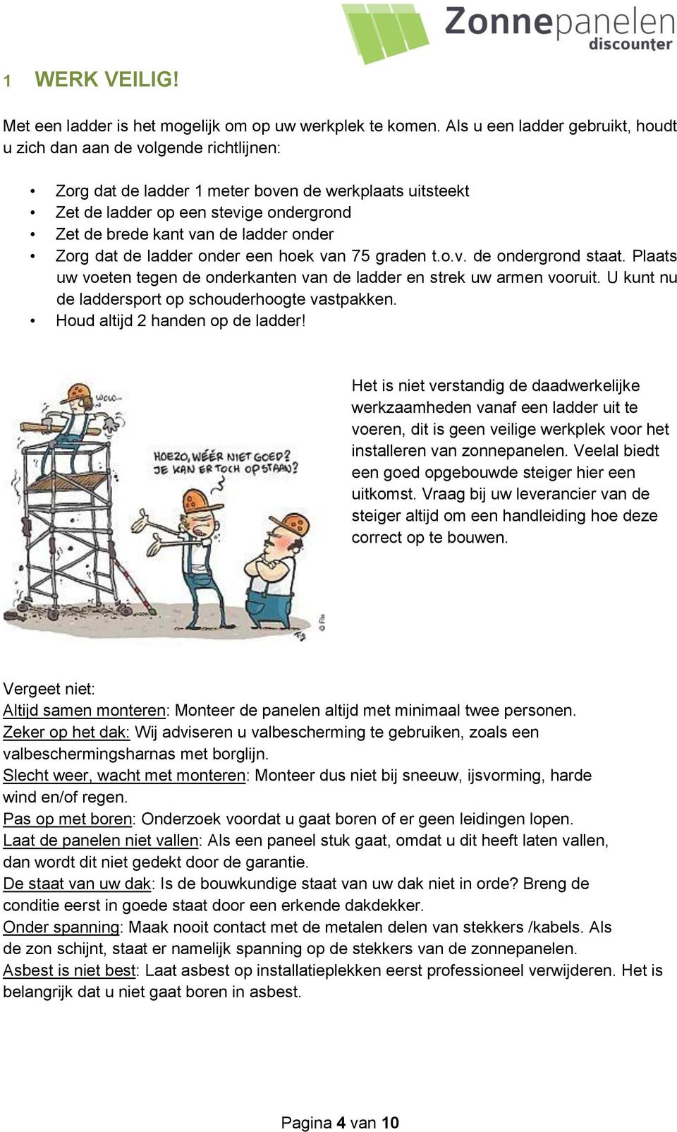 ladder onder Zorg dat de ladder onder een hoek van 75 graden t.o.v. de ondergrond staat. Plaats uw voeten tegen de onderkanten van de ladder en strek uw armen vooruit.