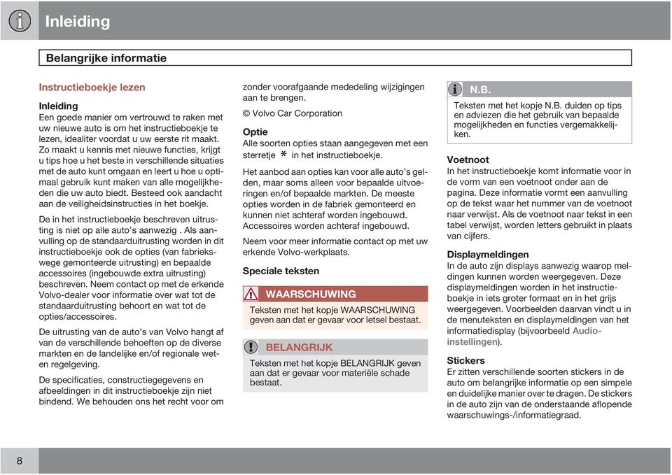 Zo maakt u kennis met nieuwe functies, krijgt u tips hoe u het beste in verschillende situaties met de auto kunt omgaan en leert u hoe u optimaal gebruik kunt maken van alle mogelijkheden die uw auto