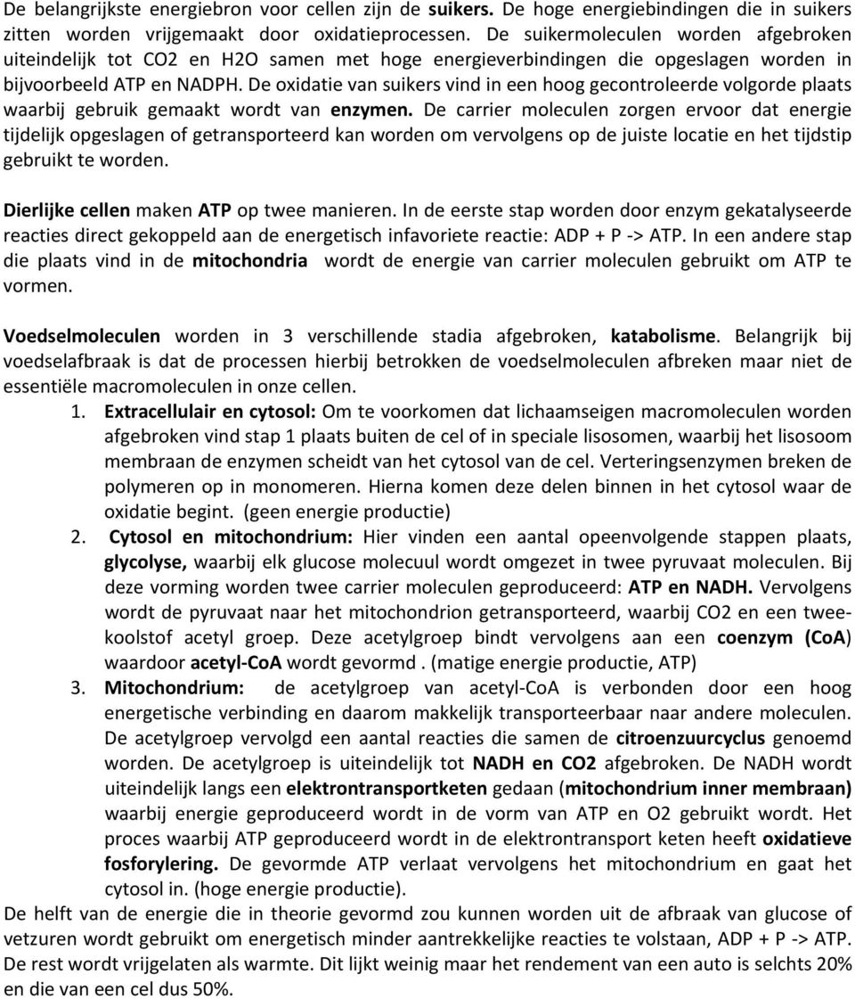 De oxidatie van suikers vind in een hoog gecontroleerde volgorde plaats waarbij gebruik gemaakt wordt van enzymen.