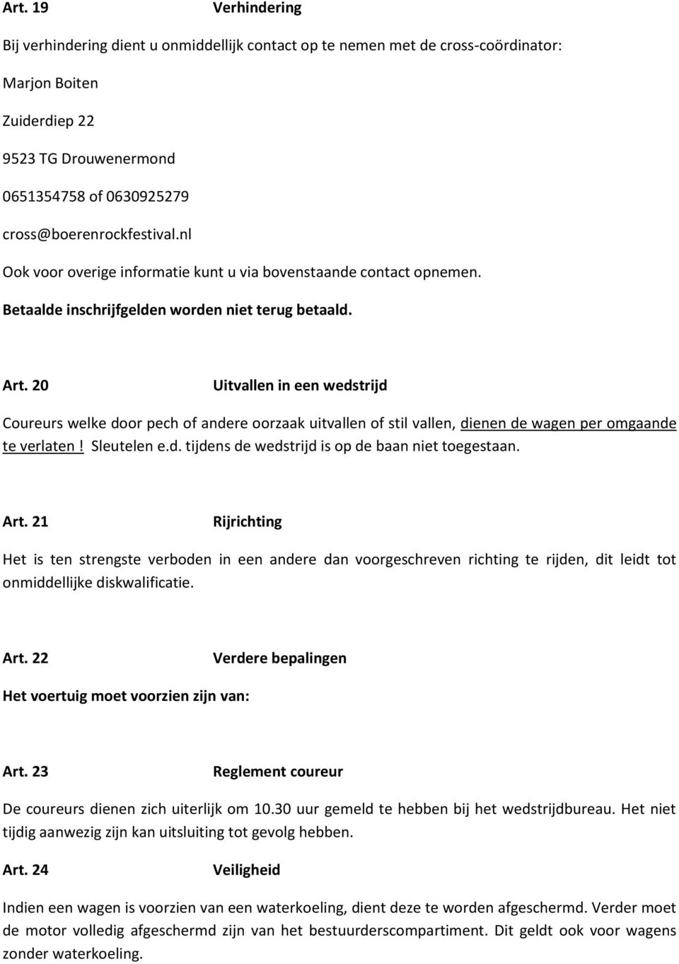 20 Uitvallen in een wedstrijd Coureurs welke door pech of andere oorzaak uitvallen of stil vallen, dienen de wagen per omgaande te verlaten! Sleutelen e.d. tijdens de wedstrijd is op de baan niet toegestaan.