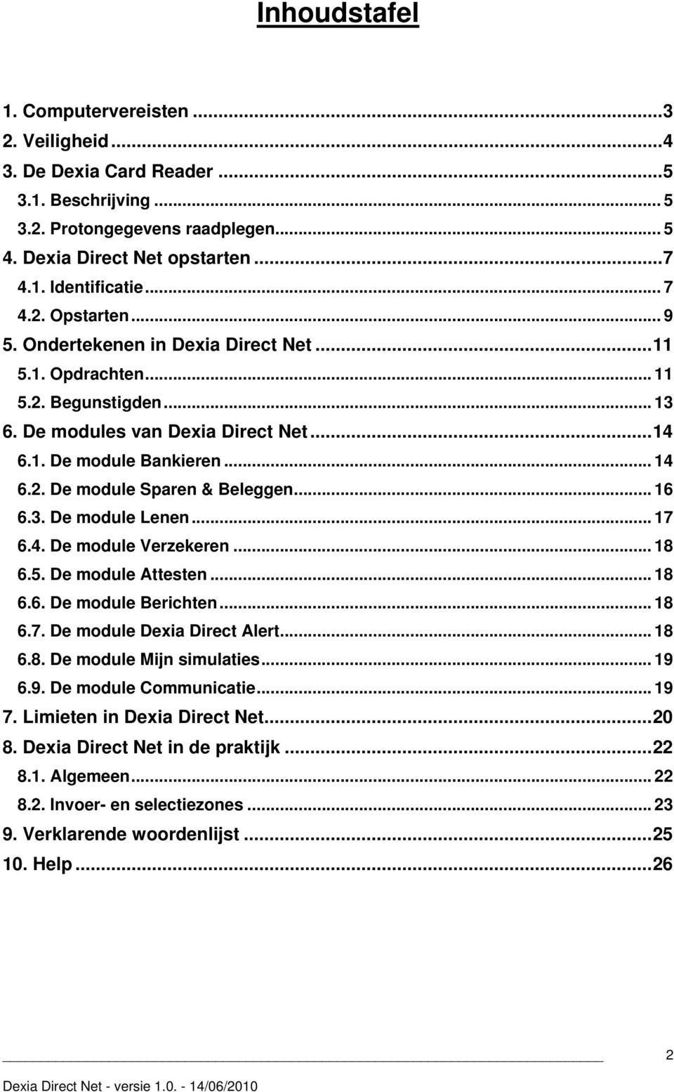 .. 16 6.3. De module Lenen... 17 6.4. De module Verzekeren... 18 6.5. De module Attesten... 18 6.6. De module Berichten... 18 6.7. De module Dexia Direct Alert... 18 6.8. De module Mijn simulaties.