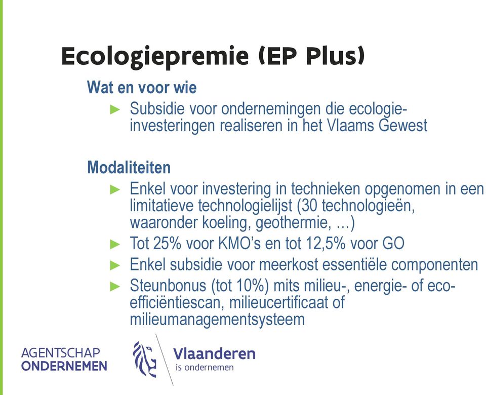 technologieën, waaronder koeling, geothermie, ) Tot 25% voor KMO s en tot 12,5% voor GO Enkel subsidie voor meerkost