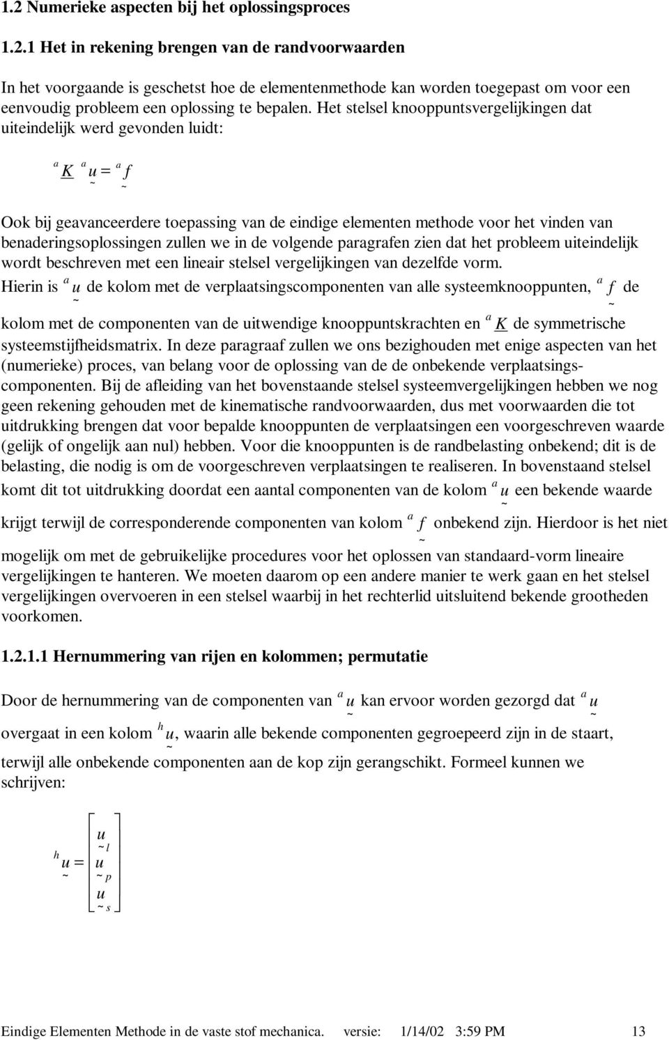 Het stese knooppntsvergejkngen dat tendejk werd gevonden dt: a a a K = f Ook bj geavanceerdere toepassng van de endge eementen methode voor het vnden van benaderngsopossngen en we n de vogende