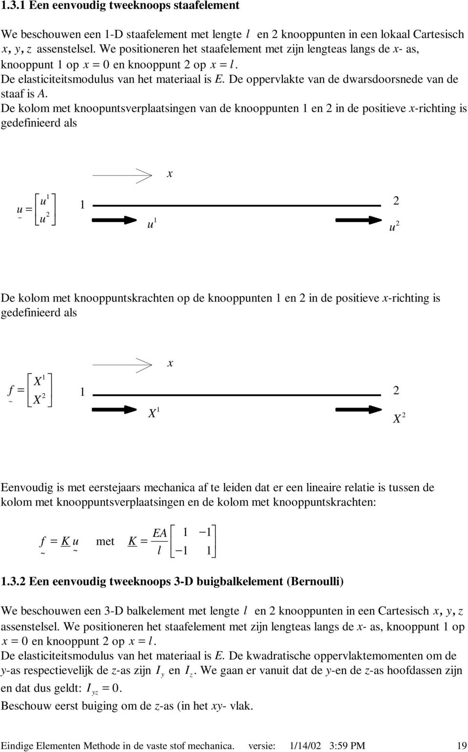 De koom met knoopntsverpaatsngen van de knooppnten en n de posteve x-rchtng s gedefneerd as x = $ De koom met knooppntskrachten op de knooppnten en n de posteve x-rchtng s gedefneerd as f = X X $ X x