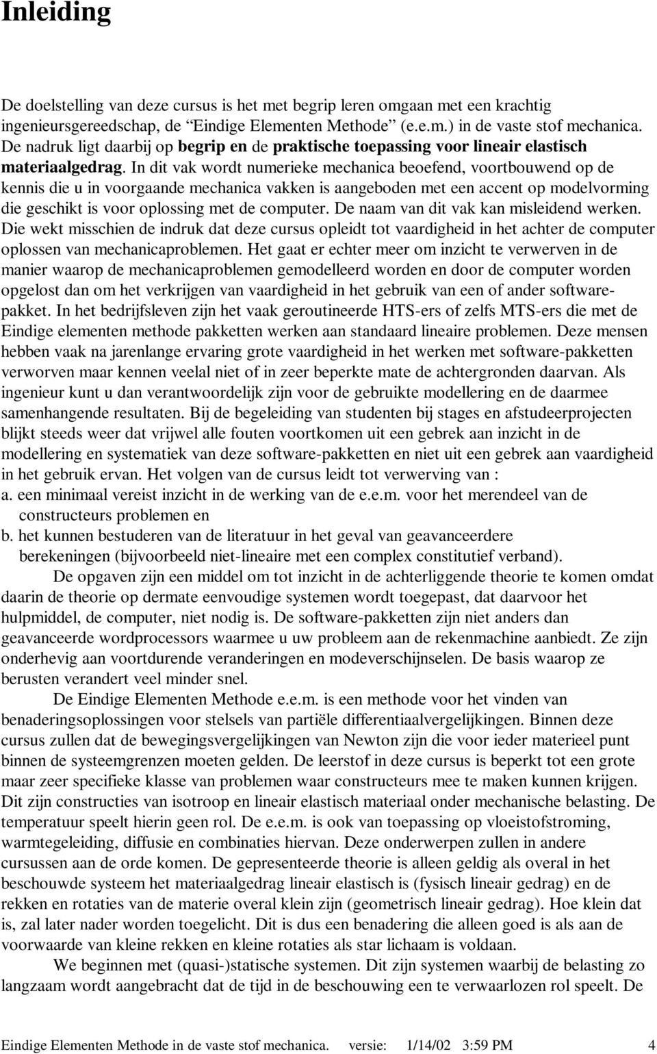 In dt vak wordt nmereke mechanca beoefend, voortbowend op de kenns de n voorgaande mechanca vakken s aangeboden met een accent op modevormng de geschkt s voor opossng met de compter.