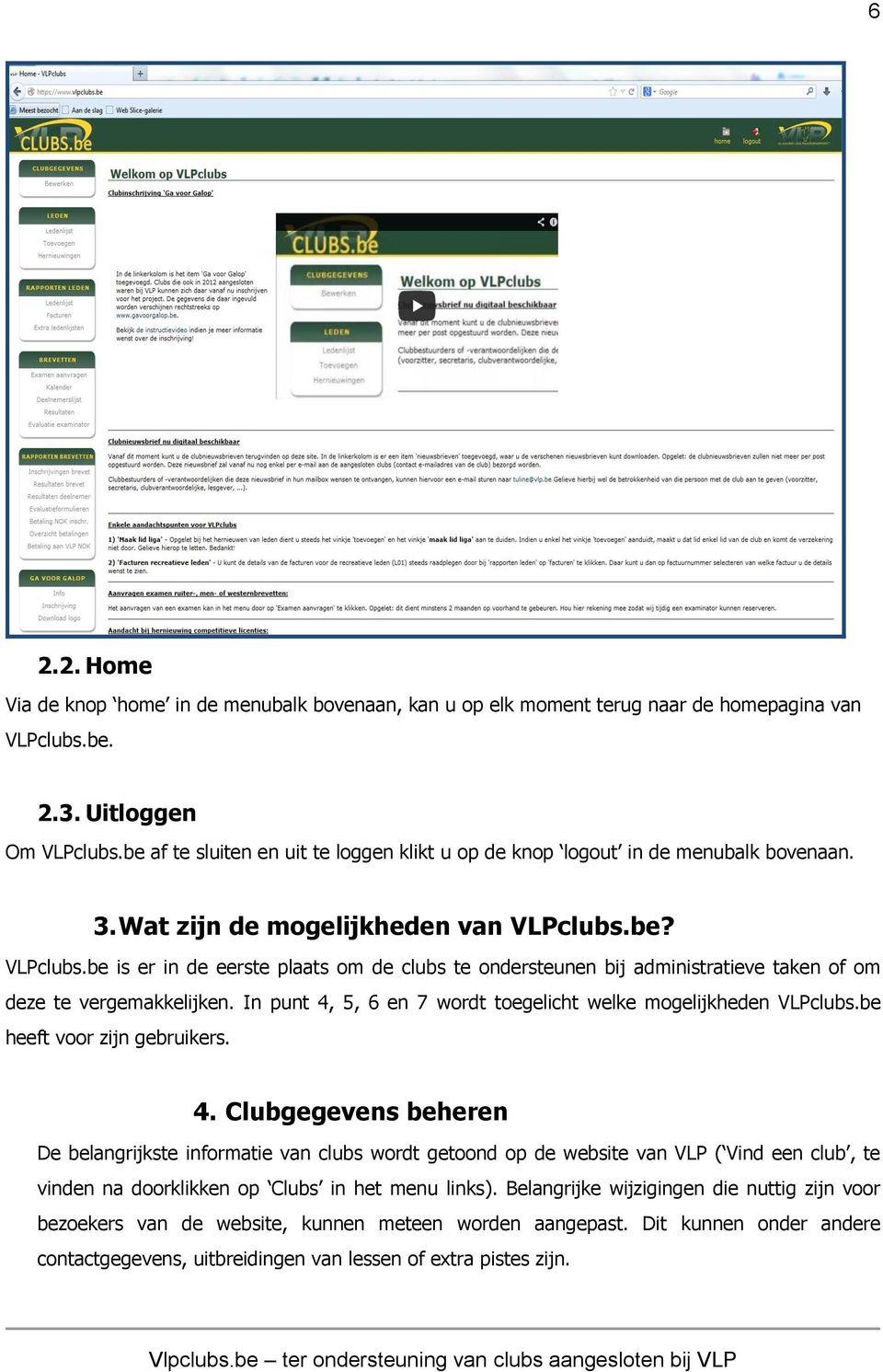 be? VLPclubs.be is er in de eerste plaats om de clubs te ondersteunen bij administratieve taken of om deze te vergemakkelijken. In punt 4, 5, 6 en 7 wordt toegelicht welke mogelijkheden VLPclubs.