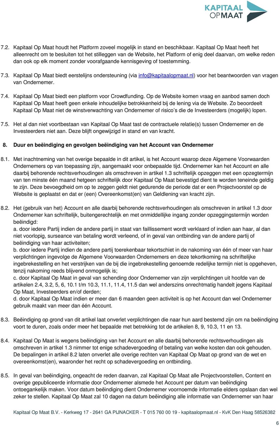 toestemming. 7.3. Kapitaal Op Maat biedt eerstelijns ondersteuning (via info@kapitaalopmaat.nl) voor het beantwoorden van vragen van Ondernemer. 7.4.