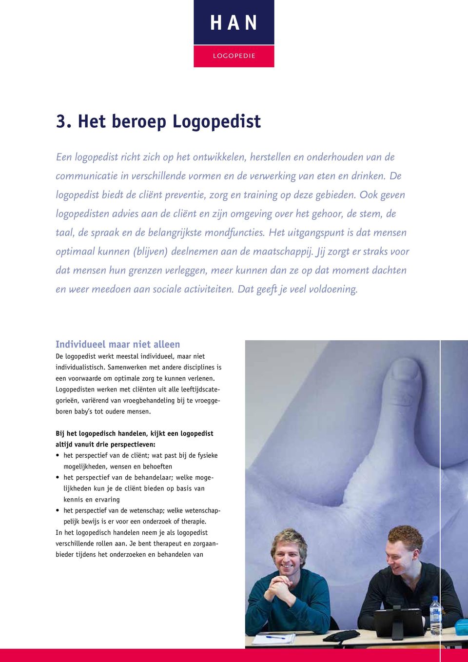 Ook geven logopedisten advies aan de cliënt en zijn omgeving over het gehoor, de stem, de taal, de spraak en de belangrijkste mondfuncties.