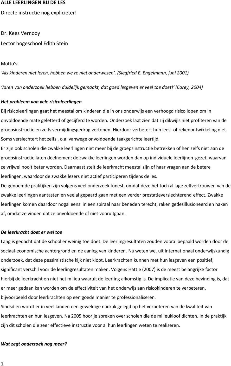 (Carey, 2004) Het probleem van vele risicoleerlingen Bij risicoleerlingen gaat het meestal om kinderen die in ons onderwijs een verhoogd risico lopen om in onvoldoende mate geletterd of gecijferd te