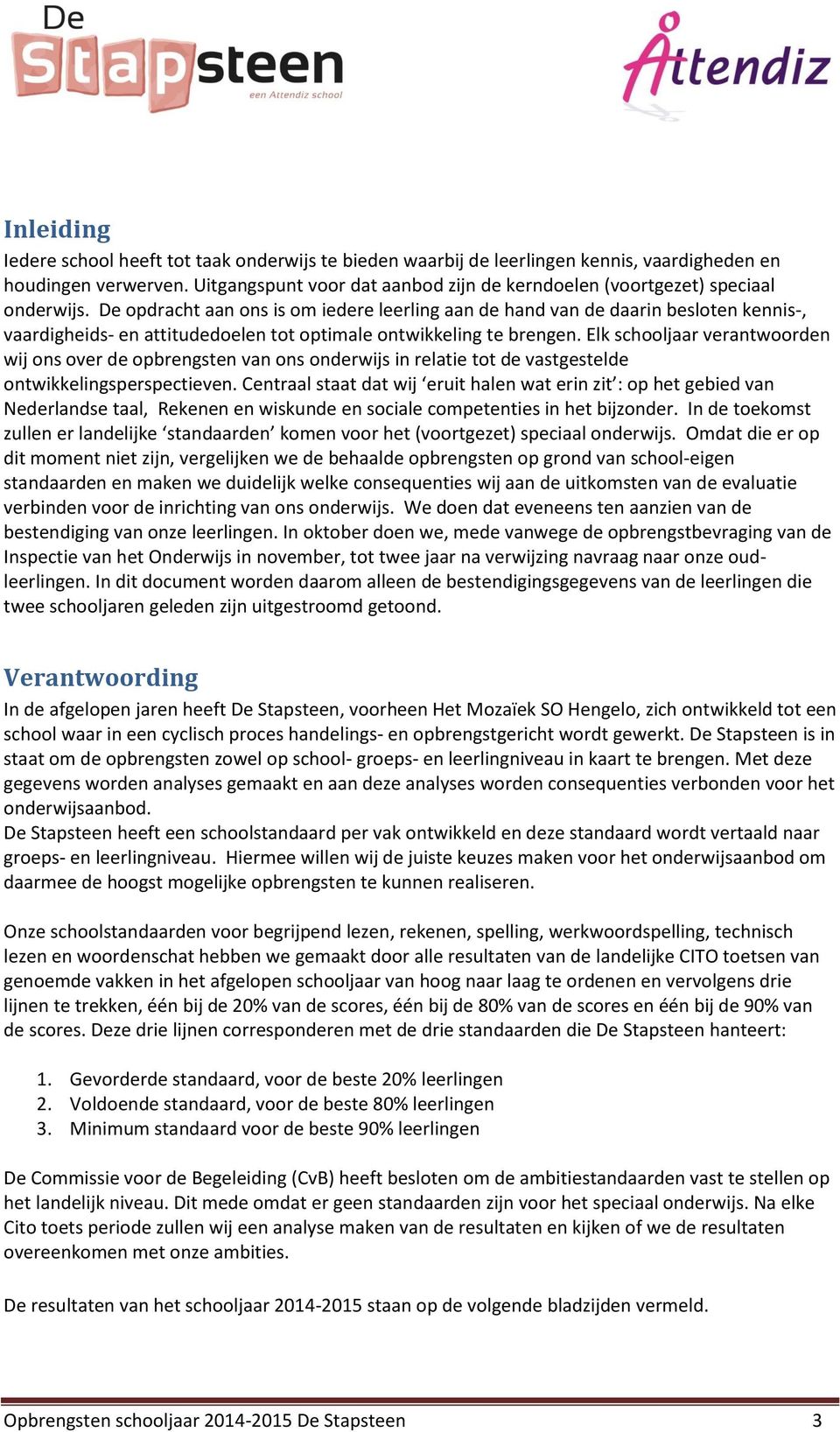 De opdracht aan ons is om iedere leerling aan de hand van de daarin besloten kennis-, vaardigheids- en attitudedoelen tot optimale ontwikkeling te brengen.