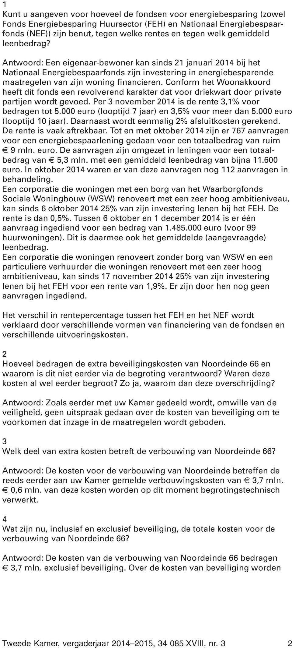 Conform het Woonakkoord heeft dit fonds een revolverend karakter dat voor driekwart door private partijen wordt gevoed. Per 3 november 2014 is de rente 3,1% voor bedragen tot 5.