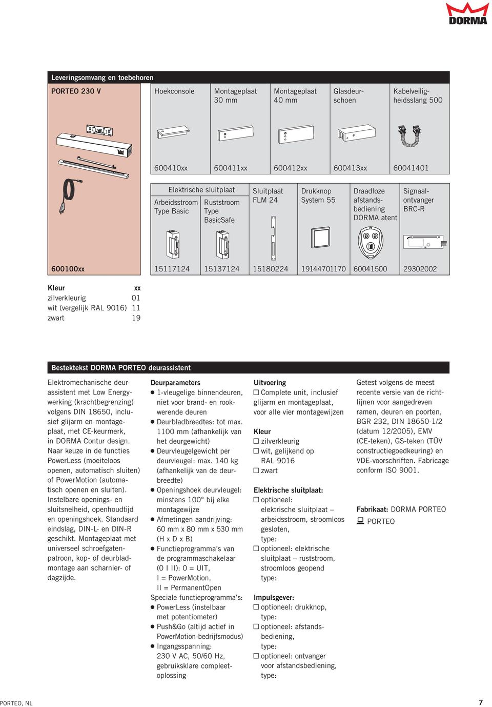 60041500 29302002 Kleur zilverkleurig 01 wit (vergelijk RAL 9016) zwart 19 Bestektekst DORMA PORTEO deurassistent Elektromechanische deurassistent met Low Energywerking (krachtbegrenzing) volgens DIN