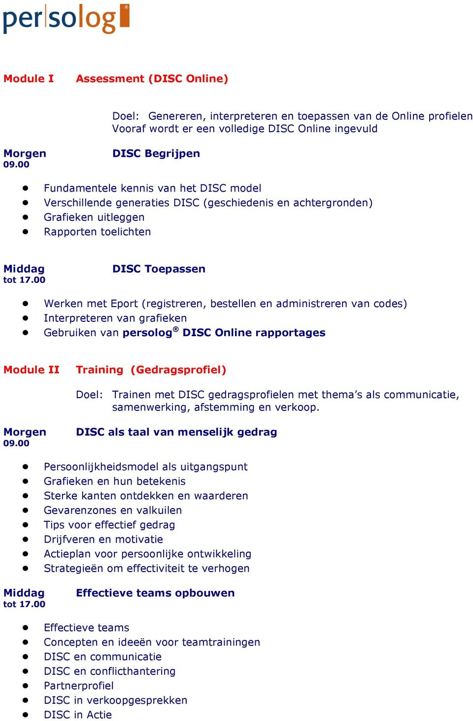 00 DISC Toepassen Werken met Eport (registreren, bestellen en administreren van codes) Interpreteren van grafieken Gebruiken van persolog DISC Online rapportages Module II Training (Gedragsprofiel)