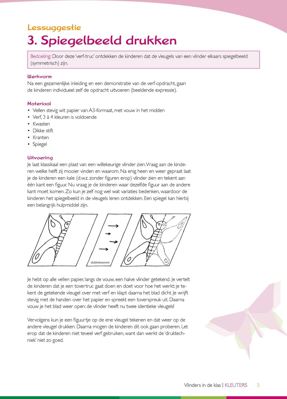 Materiaal Vellen stevig wit papier van A3-formaat, met vouw in het midden Verf, 3 à 4 kleuren is voldoende Kwasten Dikke stift Kranten Spiegel Uitvoering Je laat klassikaal een plaat van een