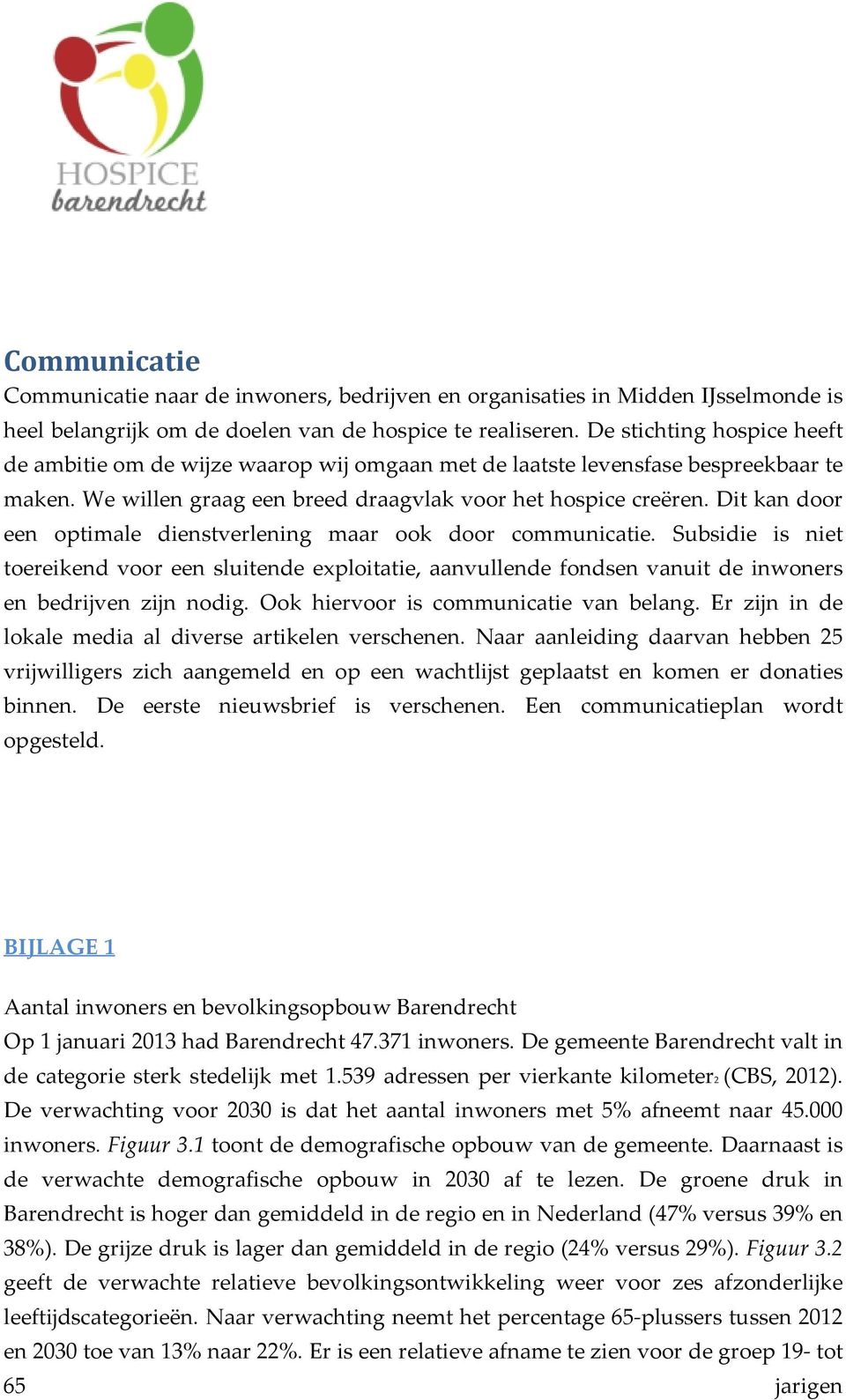 Dit kan door een optimale dienstverlening maar ook door communicatie. Subsidie is niet toereikend voor een sluitende exploitatie, aanvullende fondsen vanuit de inwoners en bedrijven zijn nodig.