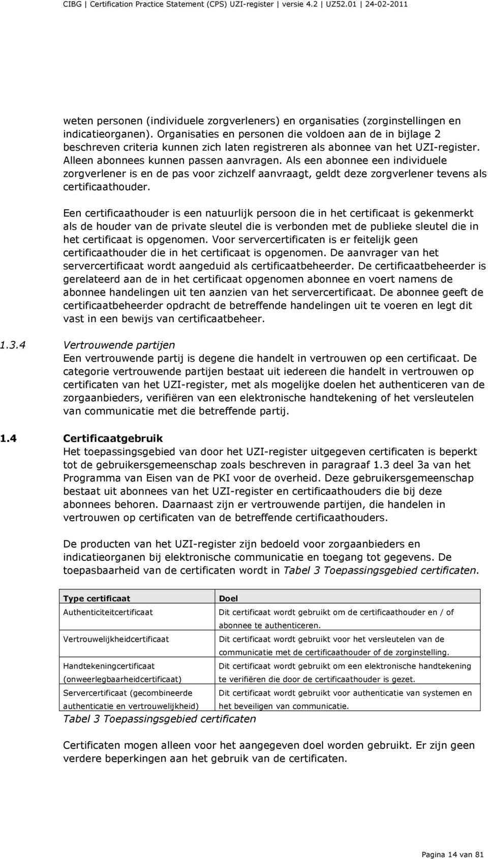 Als een abonnee een individuele zorgverlener is en de pas voor zichzelf aanvraagt, geldt deze zorgverlener tevens als certificaathouder.