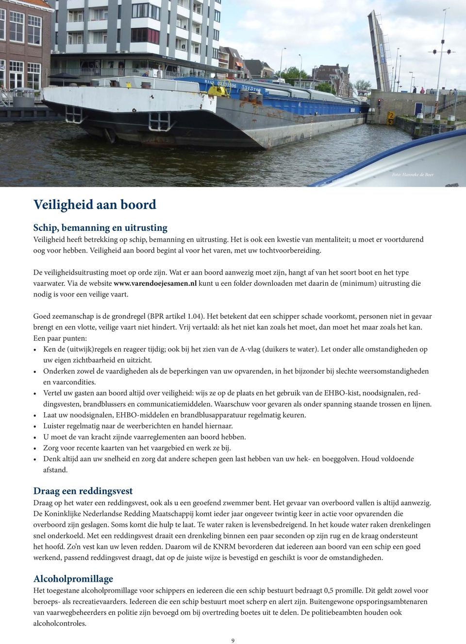 Wat er aan boord aanwezig moet zijn, hangt af van het soort boot en het type vaarwater. Via de website www.varendoejesamen.