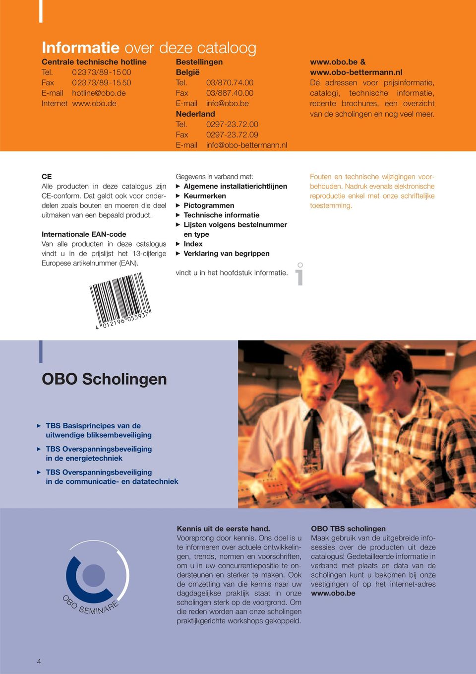 nl www.obo.be & www.obo-bettermann.nl Dé adressen voor prijsinformatie, catalogi, technische informatie, recente brochures, een overzicht van de scholingen en nog veel meer.