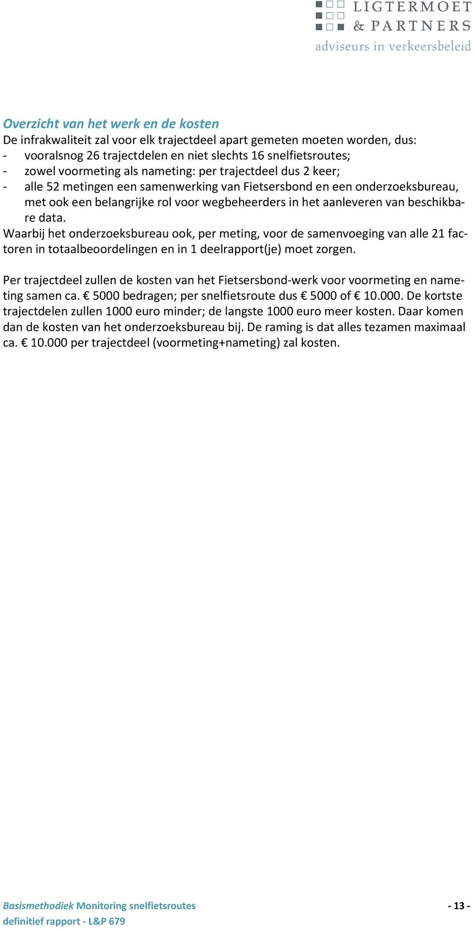 beschikbare data. Waarbij het onderzoeksbureau ook, per meting, voor de samenvoeging van alle 21 factoren in totaalbeoordelingen en in 1 deelrapport(je) moet zorgen.