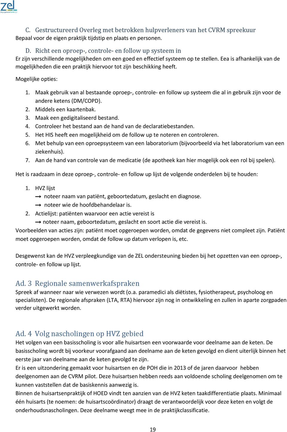 Eea is afhankelijk van de mogelijkheden die een praktijk hiervoor tot zijn beschikking heeft. Mogelijke opties: 1.