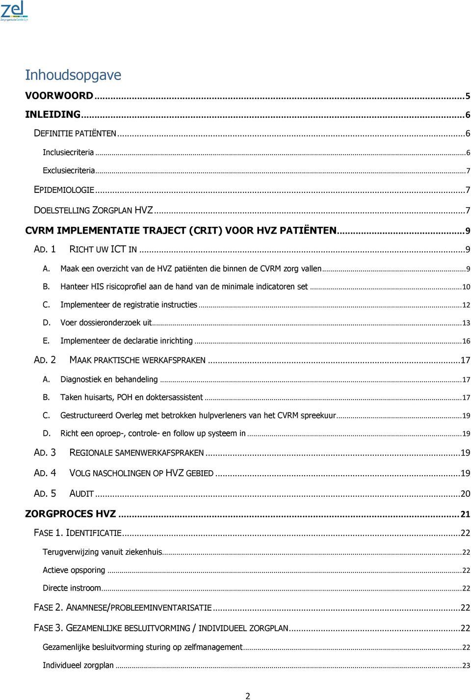 Hanteer HIS risicoprofiel aan de hand van de minimale indicatoren set... 10 C. Implementeer de registratie instructies... 12 D. Voer dossieronderzoek uit... 13 E.