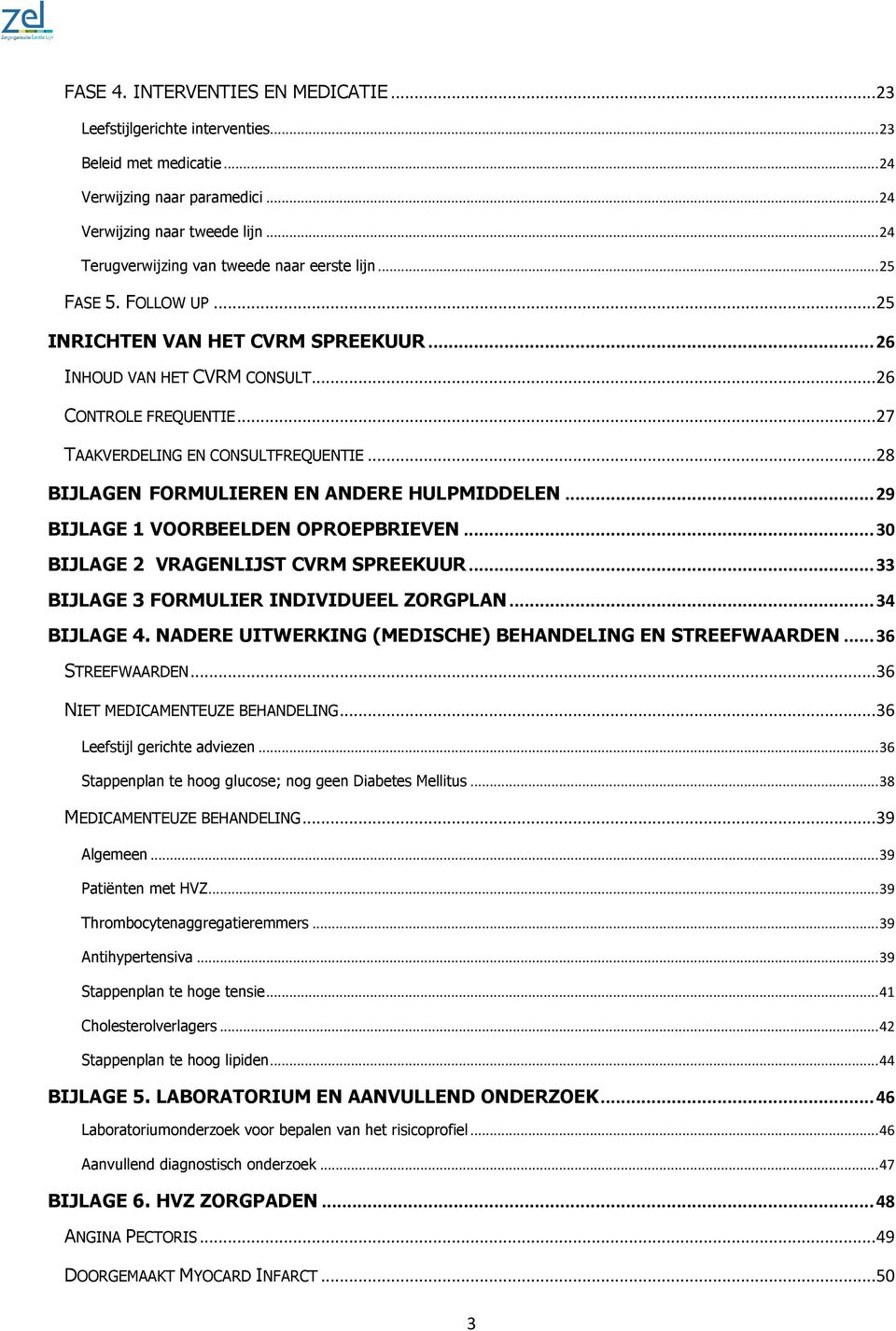 .. 27 TAAKVERDELING EN CONSULTFREQUENTIE... 28 BIJLAGEN FORMULIEREN EN ANDERE HULPMIDDELEN... 29 BIJLAGE 1 VOORBEELDEN OPROEPBRIEVEN... 30 BIJLAGE 2 VRAGENLIJST CVRM SPREEKUUR.