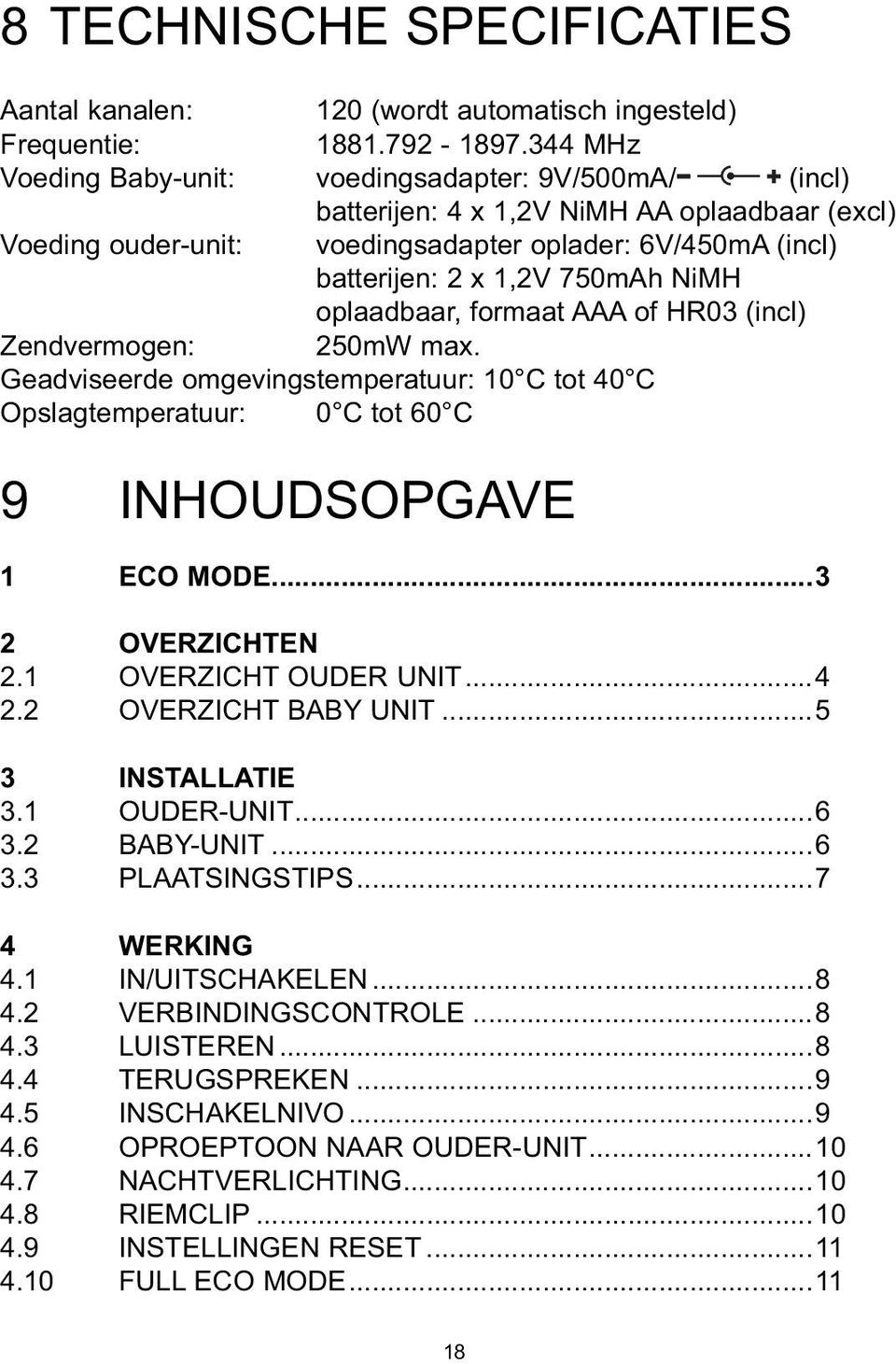 NiMH oplaadbaar, formaat AAA of HR03 (incl) Zendvermogen: 250mW max. Geadviseerde omgevingstemperatuur: 10 C tot 40 C Opslagtemperatuur: 0 C tot 60 C 9 INHOUDSOPGAVE 1 ECO MODE...3 2 OVERZICHTEN 2.