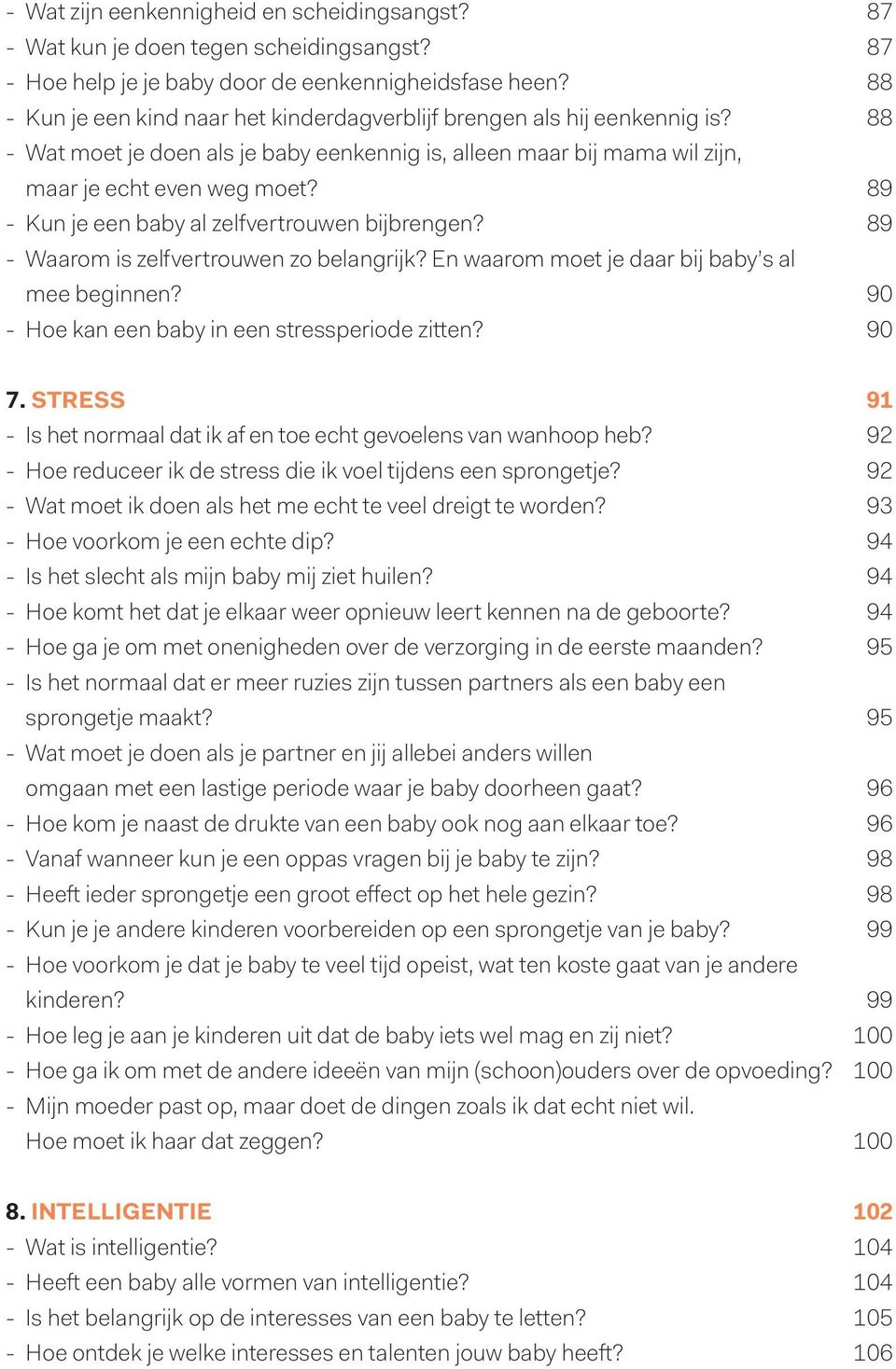 89 - Kun je een baby al zelfvertrouwen bijbrengen? 89 - Waarom is zelfvertrouwen zo belangrijk? En waarom moet je daar bij baby s al mee beginnen? 90 - Hoe kan een baby in een stressperiode zitten?