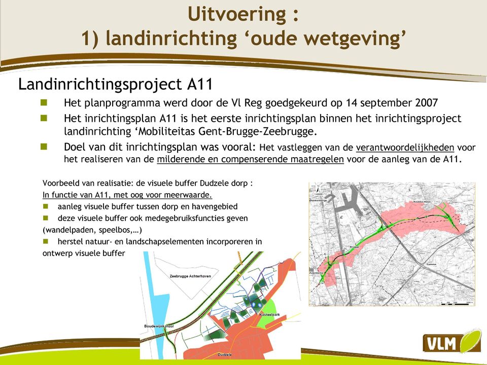 Doel van dit inrichtingsplan was vooral: Het vastleggen van de verantwoordelijkheden voor het realiseren van de milderende en compenserende maatregelen voor de aanleg van de A11.