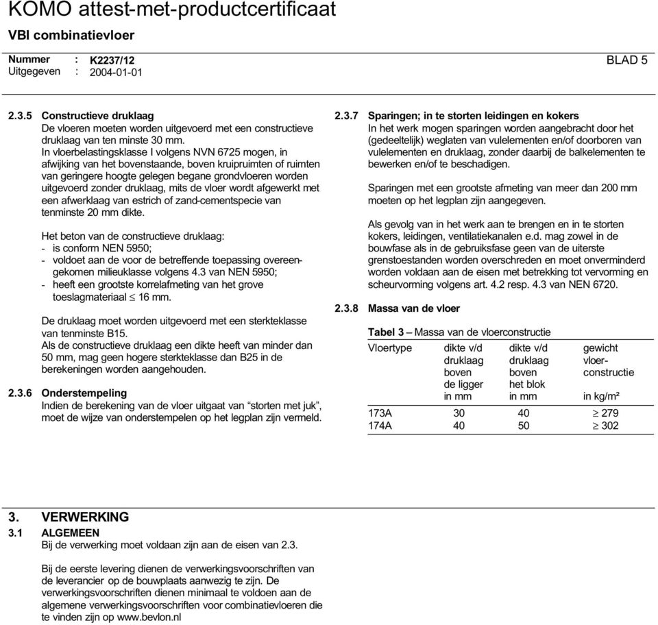 mits de vloer wordt afgewerkt met een afwerklaag van estrich of zand-cementspecie van tenminste 20 mm dikte.