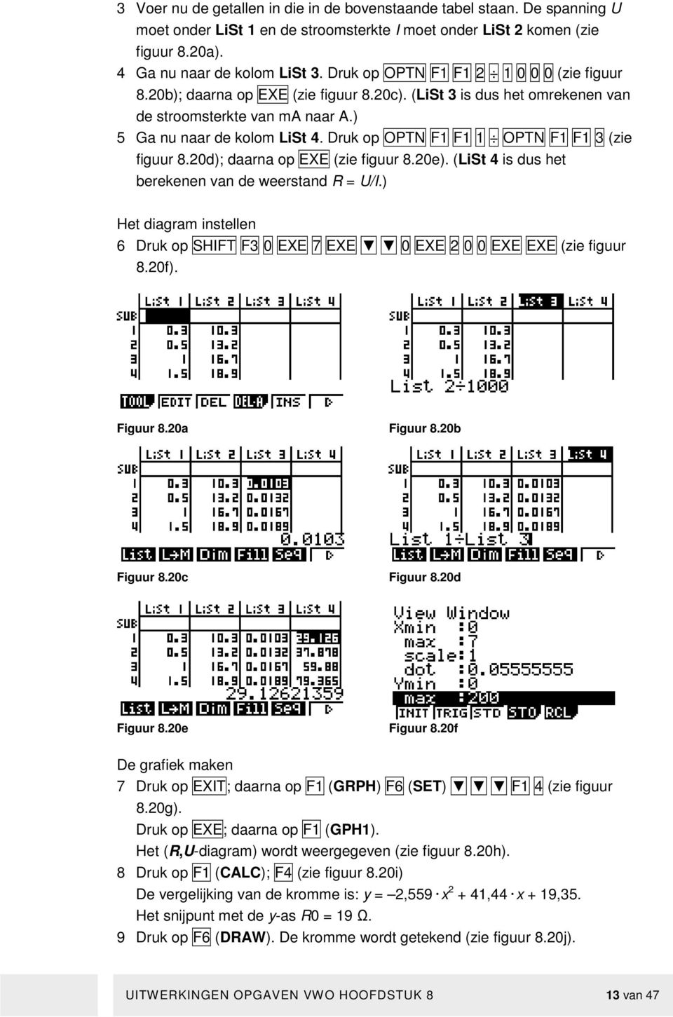 Druk op OPTN F1 F1 1 OPTN F1 F1 3 (zie figuur 8.20d); daarna op EXE (zie figuur 8.20e). (LiSt 4 is dus het berekenen van de weerstand R = /I.
