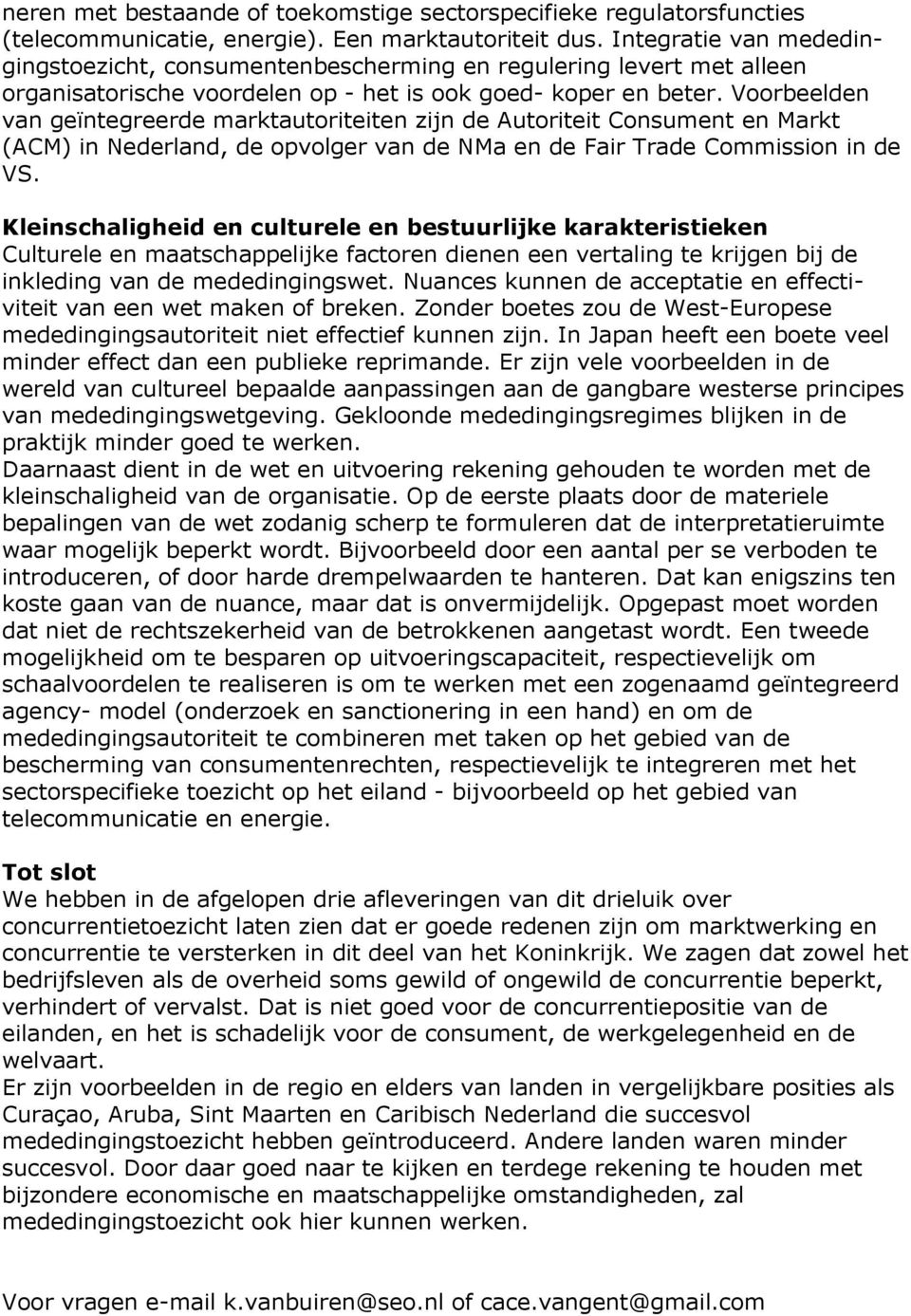 Voorbeelden van geïntegreerde marktautoriteiten zijn de Autoriteit Consument en Markt (ACM) in Nederland, de opvolger van de NMa en de Fair Trade Commission in de VS.