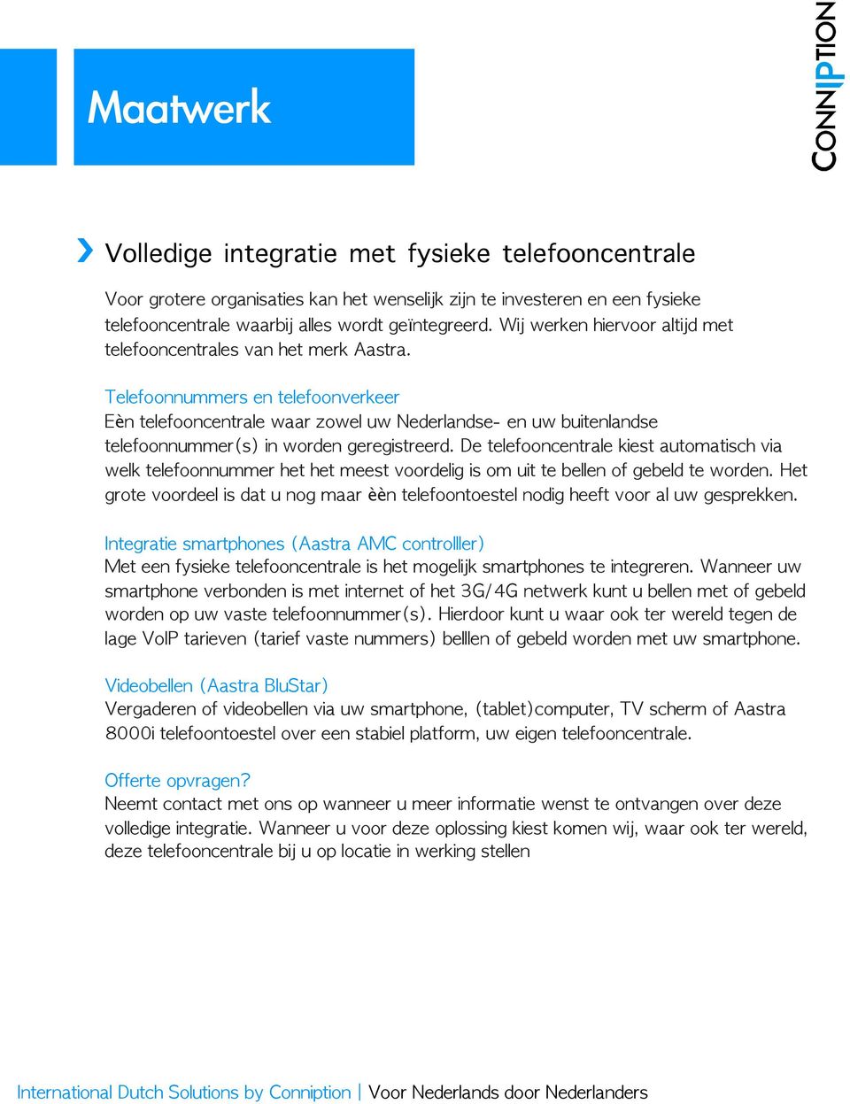 Telefoonnummers en telefoonverkeer Eèn telefooncentrale waar zowel uw Nederlandse- en uw buitenlandse telefoonnummer(s) in worden geregistreerd.