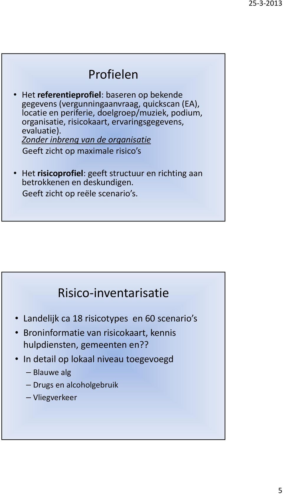 Zonder inbreng van de organisatie Geeft zicht op maximale risico s Het risicoprofiel: geeft structuur en richting aan betrokkenen en deskundigen.