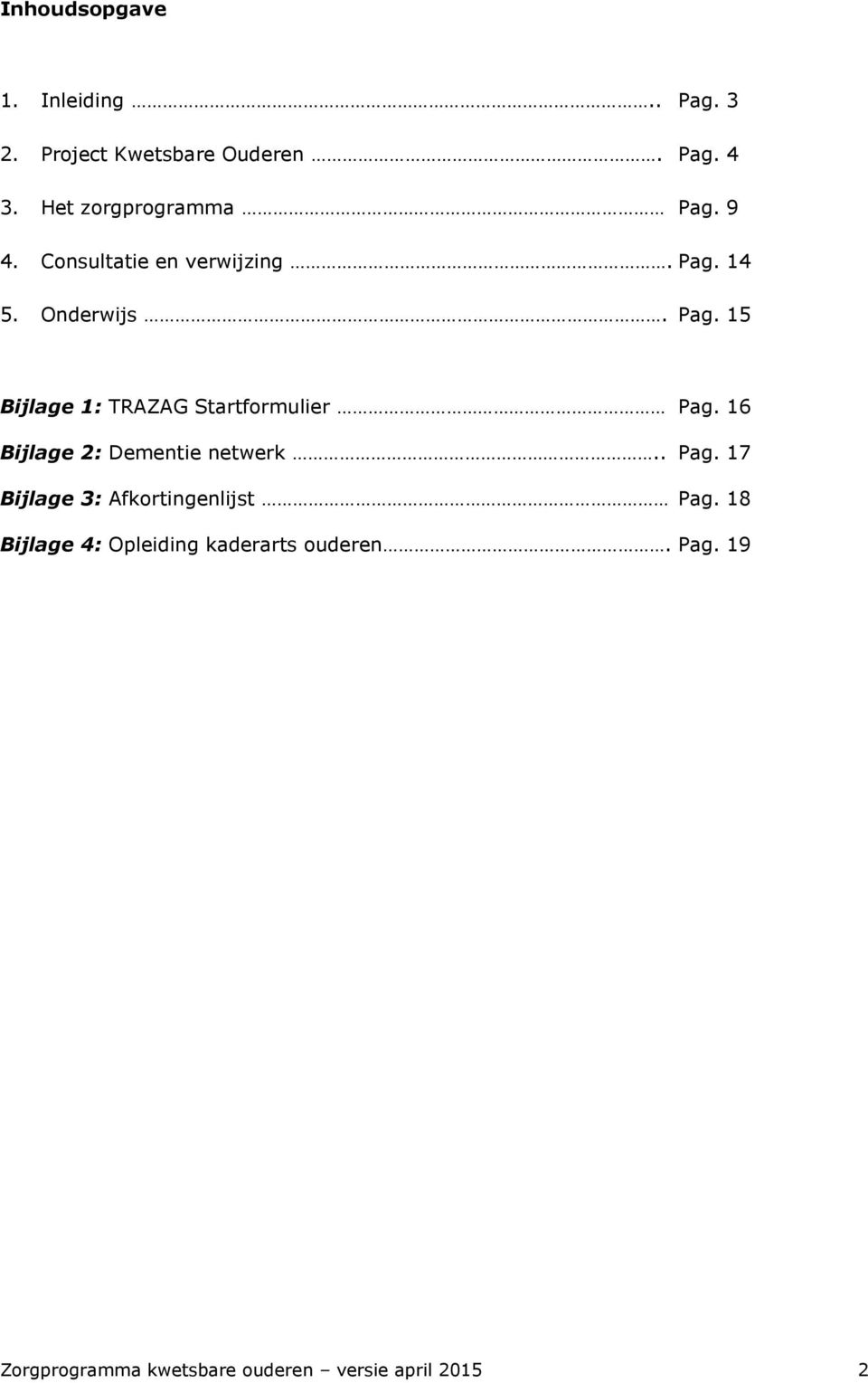 16 Bijlage 2: Dementie netwerk.. Pag. 17 Bijlage 3: Afkortingenlijst Pag.