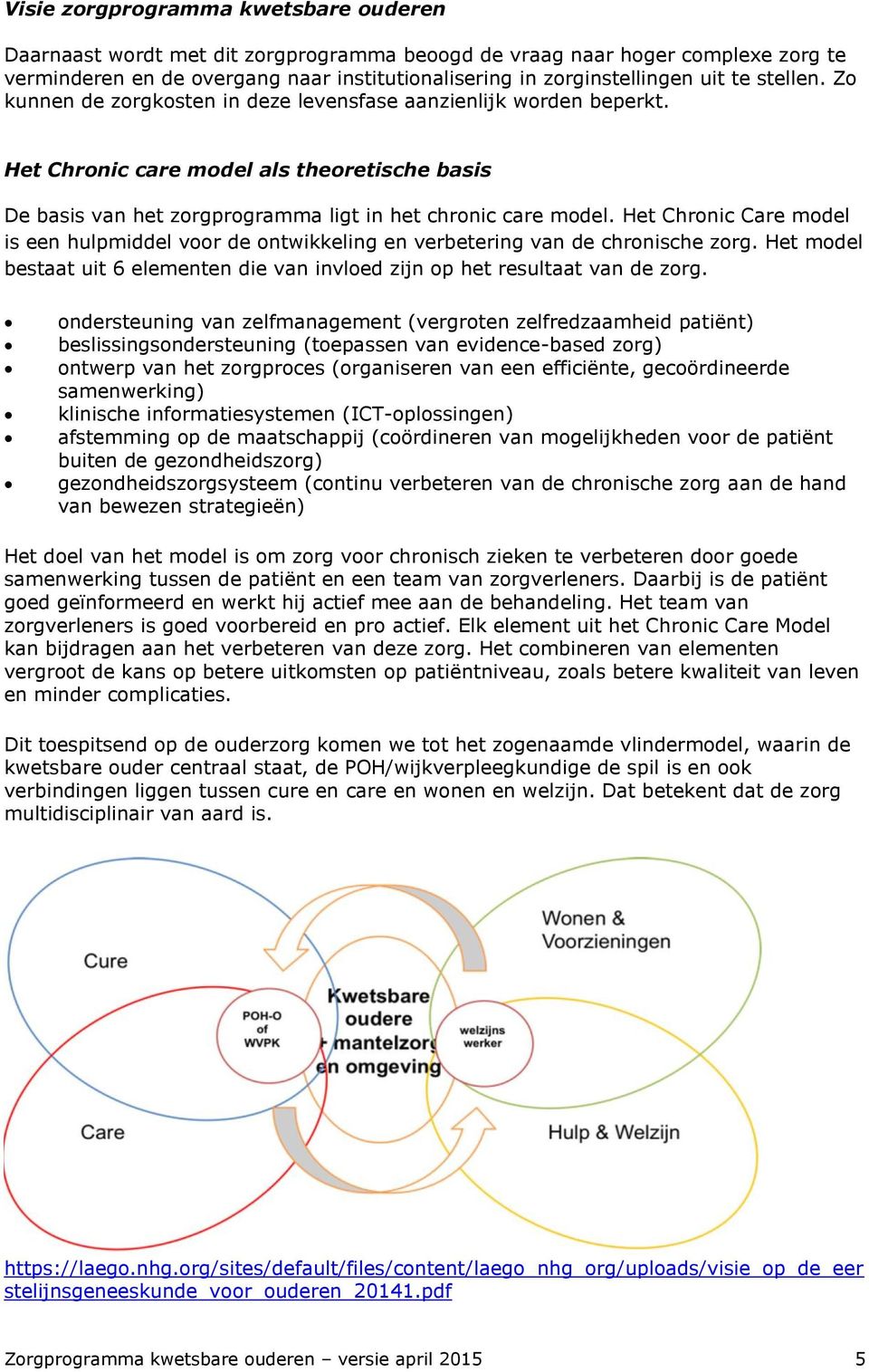 Het Chronic Care model is een hulpmiddel voor de ontwikkeling en verbetering van de chronische zorg. Het model bestaat uit 6 elementen die van invloed zijn op het resultaat van de zorg.