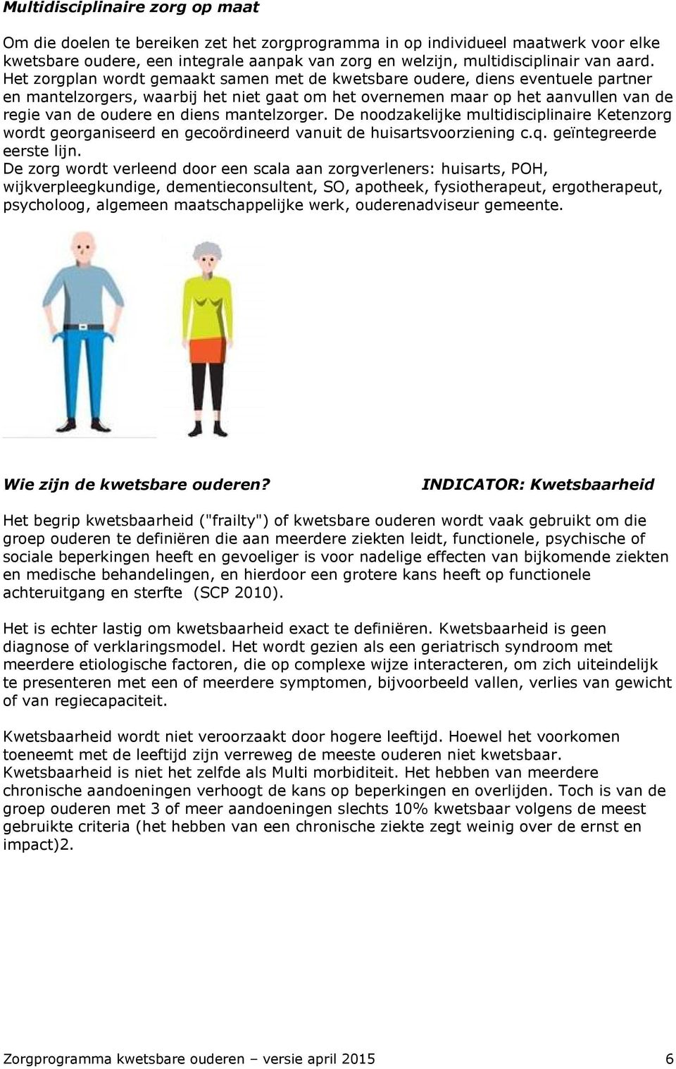 diens mantelzorger. De noodzakelijke multidisciplinaire Ketenzorg wordt georganiseerd en gecoördineerd vanuit de huisartsvoorziening c.q. geïntegreerde eerste lijn.